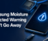 Samsung Moisture Detected Warning Won’t Go Away